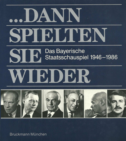 Dann spielten sie wieder. Das Bayerische Staatsschauspiel 1946 - 1986
