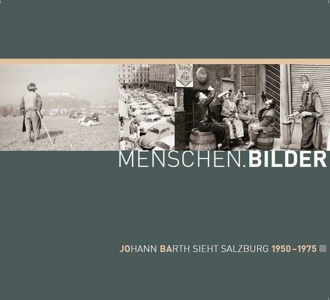 Menschen.Bilder: Johann Barth sieht Salzburg 1950-1975 (Schriftenreihe des Archivs der Stadt Salzburg) Menschen.Bilder: Johann Barth sieht Salzburg 1950-1975 (Schriftenreihe des Archivs der Stadt Salzburg)