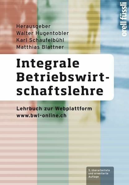 Integrale Betriebswirtschaftslehre: Lehrbuch zur Webplattform www.bwl-online.ch Integrale Betriebswirtschaftslehre: Lehrbuch zur Webplattform www.bwl-online.ch