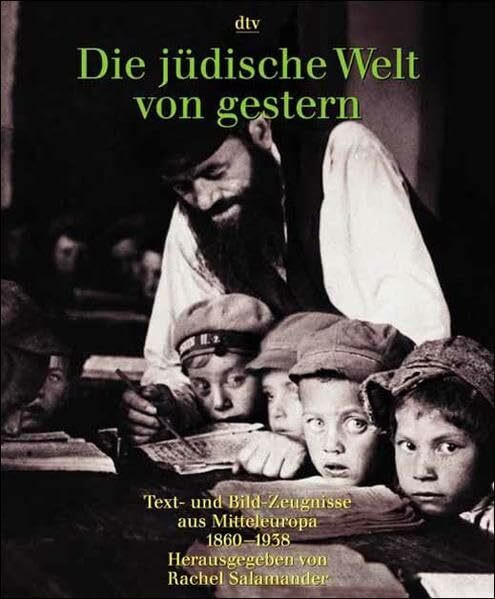 Die jüdische Welt von gestern: 1860-1938 – Text- und Bildzeugnisse aus Mitteleuropa