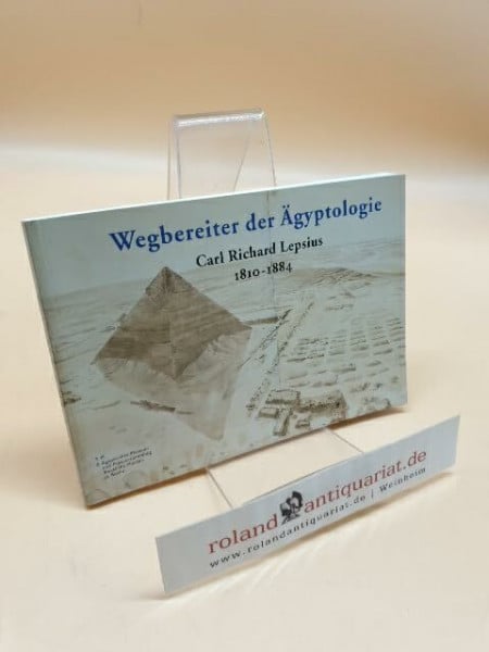 Wegbereiter der Ägyptologie Carl Richard Lepsius 1810-1884