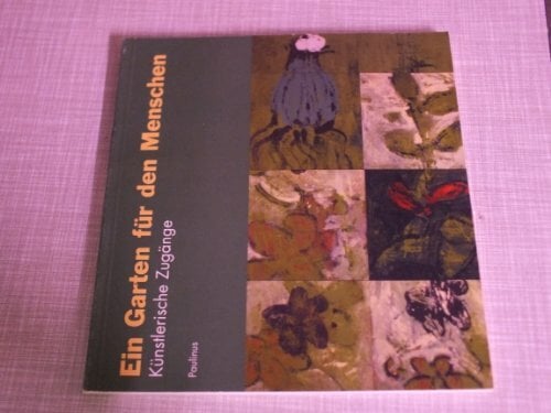 Ein Garten für den Menschen: Künstlerische Zugänge Ein Garten für den Menschen: Künstlerische Zugänge