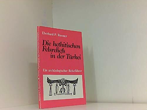 Die hethitischen Felsenreliefs in der Türkei. Ein archäologischer Reiseführer