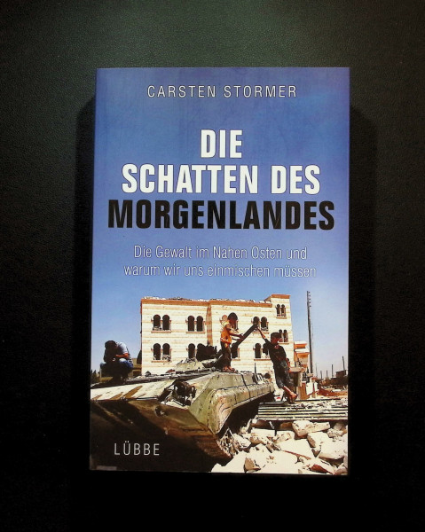 Die Schatten des Morgenlandes: Die Gewalt im Nahen Osten und warum wir uns einmischen müssen