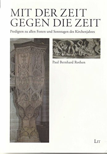 Mit der Zeit gegen die Zeit: Predigten zu allen Festen und Sonntagen des Kirchenjahres (Glauben und Leben)