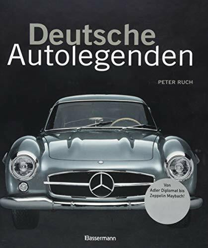 Deutsche Autolegenden: Die schönsten Oldtimer, Youngtimer und moderne Traumwagen. Von Adler Diplomat bis Zeppelin Maybach