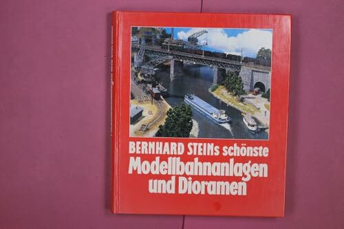 Bernhard Steins schönste Modellbahnanlagen und Dioramen
