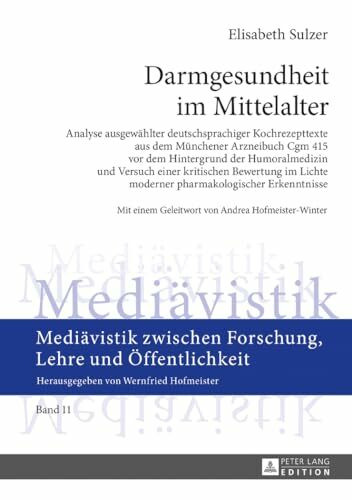 Darmgesundheit im Mittelalter: Analyse ausgewählter deutschsprachiger Kochrezepttexte aus dem Münchener Arzneibuch Cgm 415 vor dem Hintergrund der ... Forschung, Lehre und Öffentlichkeit, Band 11)