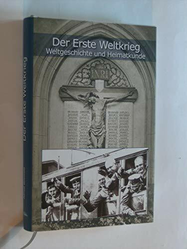 Der Erste Weltkrieg: Weltgeschichte und Heimatkunde