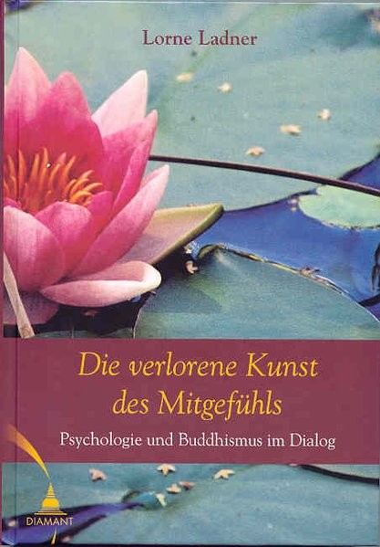 Die verlorene Kunst des Mitgefühls: Psychologie und Buddhismus im Dialog