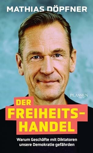 Der Freiheitshandel: Warum Geschäfte mit Diktatoren unsere Demokratie gefährden Der Freiheitshandel: Warum Geschäfte mit Diktatoren unsere Demokratie gefährden