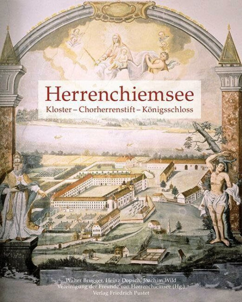 Herrenchiemsee: Kloster - Chorherrenstift - Königsschloss (Bayerische Geschichte)