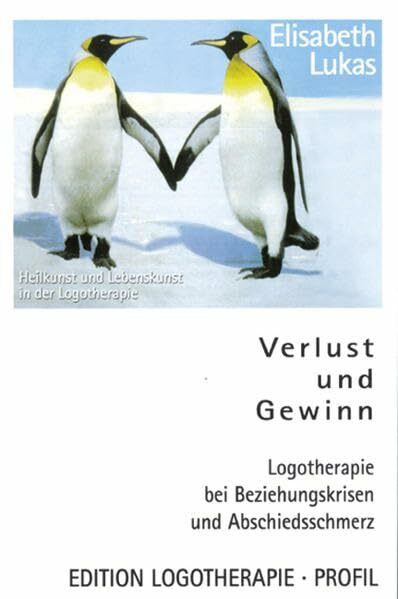 Verlust und Gewinn: Logotherapie bei Beziehungskrisen und Abschiedsschmerz (Heilkunst und Lebensfreude in der Logotherapie)
