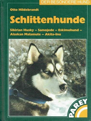Schlittenhunde: Sibirian Husky - Samojede - Eskimohund - Alaskan Malamute - Akita-Inu. Praktische Ratschläge für Haltung, Pflege und Erziehung