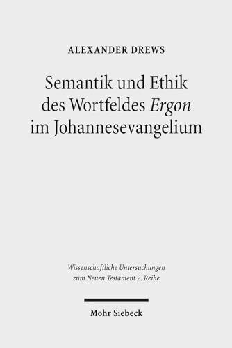 Semantik und Ethik des Wortfeldes "Ergon" im Johannesevangelium: Kontexte und Normen neutestamentlicher Ethik / Contexts and Norms of New Testament ... zum Neuen Testament: 2. Reihe, Band 8)