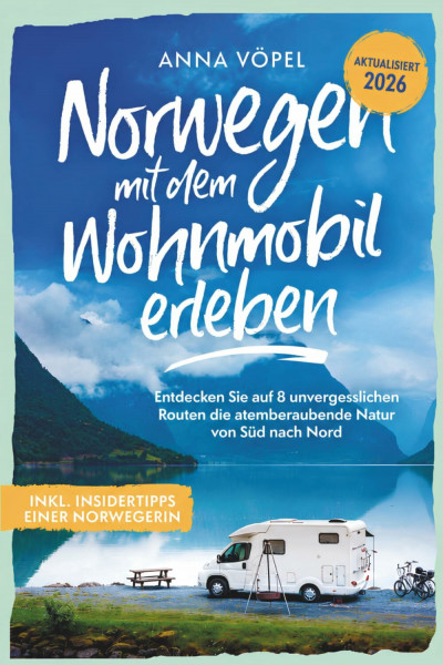 Norwegen mit dem Wohnmobil erleben - Entdecken Sie auf 8 unvergesslichen Routen die atemberaubende Natur von Süd nach Nord inkl. Insidertipps einer Norwegerin