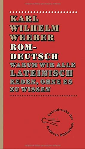 Romdeutsch: Warum wir alle lateinisch reden, ohne es zu wissen (Extradrucke der Anderen Bibliothek, Band 5)