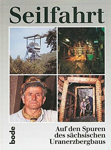 Seilfahrt - Auf den Spuren des sächsischen Uranerzbergbaus: Aus der Geschichte der SDAG Wismut