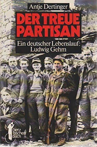 Dietz Taschenbücher, Bd.27, Der treue Partisan. Ein deutscher Lebenslauf: Ludwig Gehm
