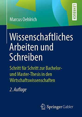 Wissenschaftliches Arbeiten und Schreiben: Schritt für Schritt zur Bachelor- und Master-Thesis in den Wirtschaftswissenschaften