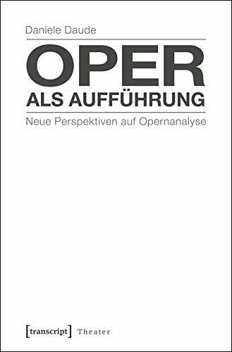 Oper als Aufführung: Neue Perspektiven auf Opernanalyse (Theater)