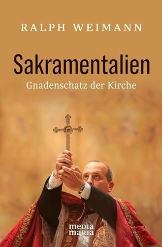 Sakramentalien - Gnadenschatz der Kirche