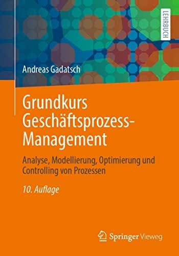 Grundkurs Geschäftsprozess-Management: Analyse, Modellierung, Optimierung und Controlling von Prozessen Grundkurs Geschäftsprozess-Management: Analyse, Modellierung, Optimierung und Controlling von Prozessen
