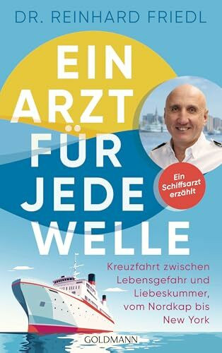 Ein Arzt für jede Welle: Kreuzfahrt zwischen Lebensgefahr und Liebeskummer, vom Nordkap bis New York - Ein Schiffsarzt erzählt