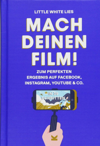 Mach Deinen Film!: Step by Step zum perfekten Ergebnis auf Facebook, Instagram, Youtube & Co.