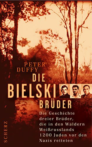 Die Bielski-Brüder: Die Geschichte dreier Brüder, die in den Wäldern Weissrusslands 1200 Juden vor den Nazis retteten