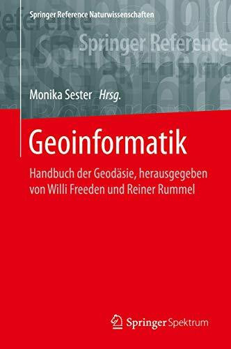 Geoinformatik: Handbuch der Geodäsie, herausgegeben von Willi Freeden und Reiner Rummel (Springer Reference Naturwissenschaften)