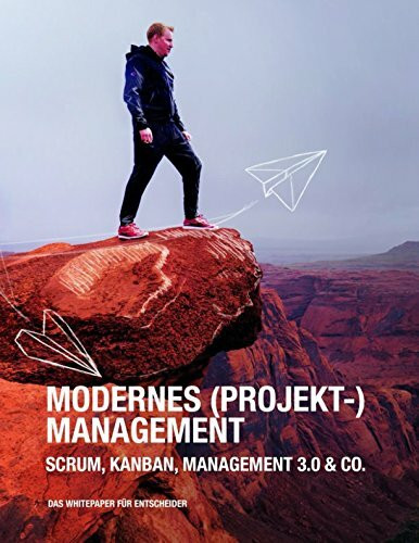 Modernes (Projekt-)Management: Scrum, Kanban, Management 3.0 & Co. - Das Handbuch für Entscheider