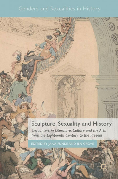 Sculpture, Sexuality and History: Encounters in Literature, Culture and the Arts from the Eighteenth Century to the Present (Genders and Sexualities in History)