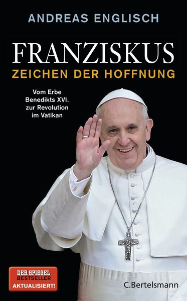 Franziskus - Zeichen der Hoffnung: Vom Erbe Benedikts XVI. zur Revolution im Vatikan
