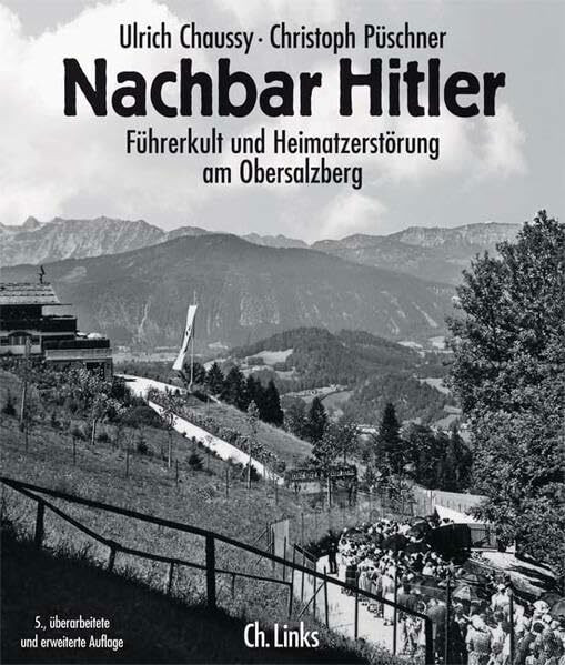 Nachbar Hitler: Führerkult und Heimatzerstörung am Obersalzberg