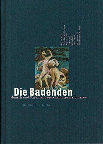 Die Badenden: Mensch und Natur im deutschen Expressionismus. Aus Anlass der Ausstellung vom 3.9.-19.11.2000 in der Kunsthalle Bielefeld