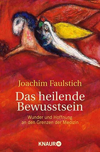 Das heilende Bewusstsein: Wunder und Hoffnung an den Grenzen der Medizin