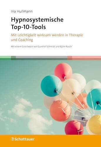 Hypnosystemische Top-10-Tools: Mit Leichtigkeit wirksam werden in Therapie und Coaching