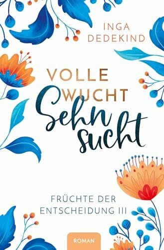 Volle Wucht Sehnsucht: Roman - Früchte der Entscheidung 3