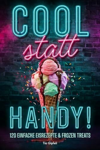 Teenager Eisbuch – Cool statt Handy! 120 einfache Eisrezepte & Frozen Treats – Eis, Slushies, Milkshakes & mehr, ohne Eismaschine