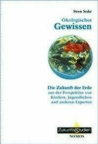 Ökologisches Gewissen: Die Zukunft der Erde aus der Perspektive von Kindern, Jugendlichen und anderen Experten (ZukunftsStudien)