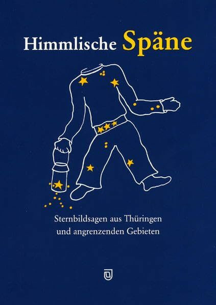 Himmlische Späne: Sternbildsagen aus Thüringen und angrenzenden Gebieten