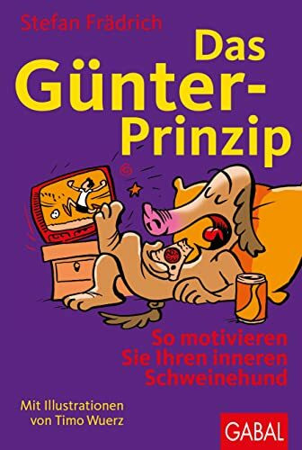 Das Günter-Prinzip: So motivieren Sie Ihren inneren Schweinehund (Günter, der innere Schweinehund)