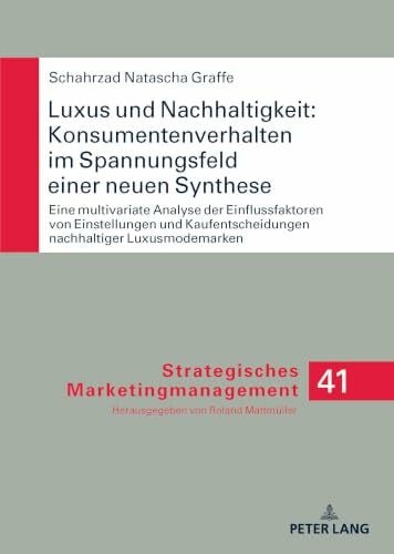 Luxus und Nachhaltigkeit: Konsumentenverhalten im Spannungsfeld einer neuen Synthese: Eine multivariate Analyse der Einflussfaktoren von Einstellungen ... (Strategisches Marketingmanagement)