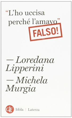 «L'ho uccisa perché l'amavo». Falso! (Idòla Laterza)