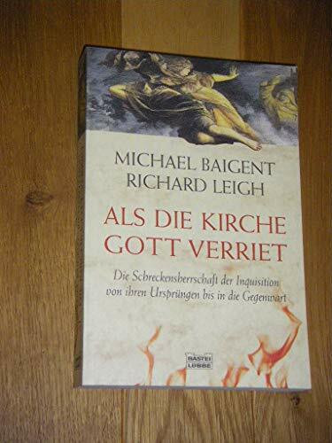 Als die Kirche Gott verriet. Die Schreckensherrschaft der Inquisition von ihren Ursprüngen bis in die Gegenwart