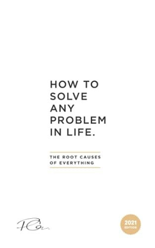 How To Solve Any Problem In Life: The Root Causes Of Everything
