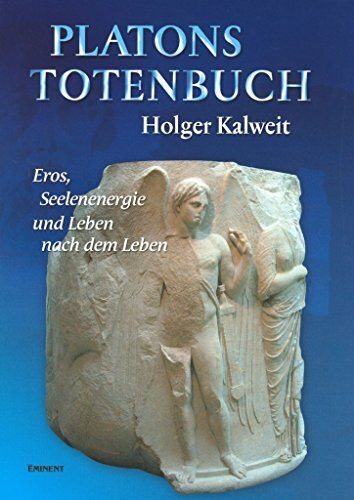 Platons Totenbuch: Eros, Seelenenergie und Leben nach dem Leben