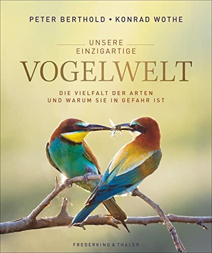 Unsere einzigartige Vogelwelt. Die Vielfalt der Arten und warum sie in Gefahr ist. Die ganze Schönheit und Artenvielfalt in exzellenten Fotografien, ... von Deutschlands Vogelexperten Peter Berthold