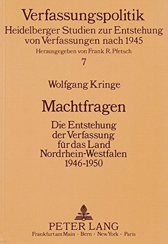 Verfassungspolitik - 7 - Heidelberger Studien zur Entstehung von Verfassungen nach 1945, herausgegeben von Frank R. Pfetsch, Wolfgang Kringe, Machtfragen - Die Entstehung der Verfassung für das Land N